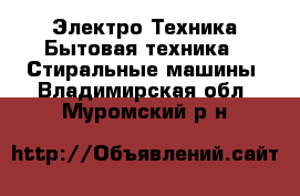 Электро-Техника Бытовая техника - Стиральные машины. Владимирская обл.,Муромский р-н